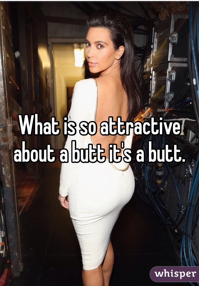 What is so attractive about a butt it's a butt. 