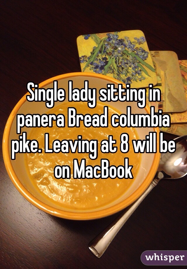Single lady sitting in panera Bread columbia pike. Leaving at 8 will be on MacBook
