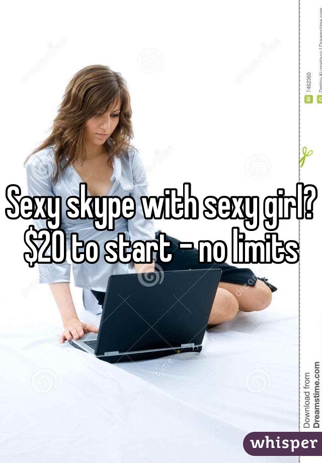 Sexy skype with sexy girl?
$20 to start - no limits 