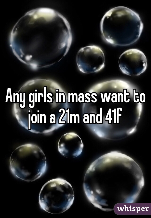 Any girls in mass want to join a 21m and 41f 