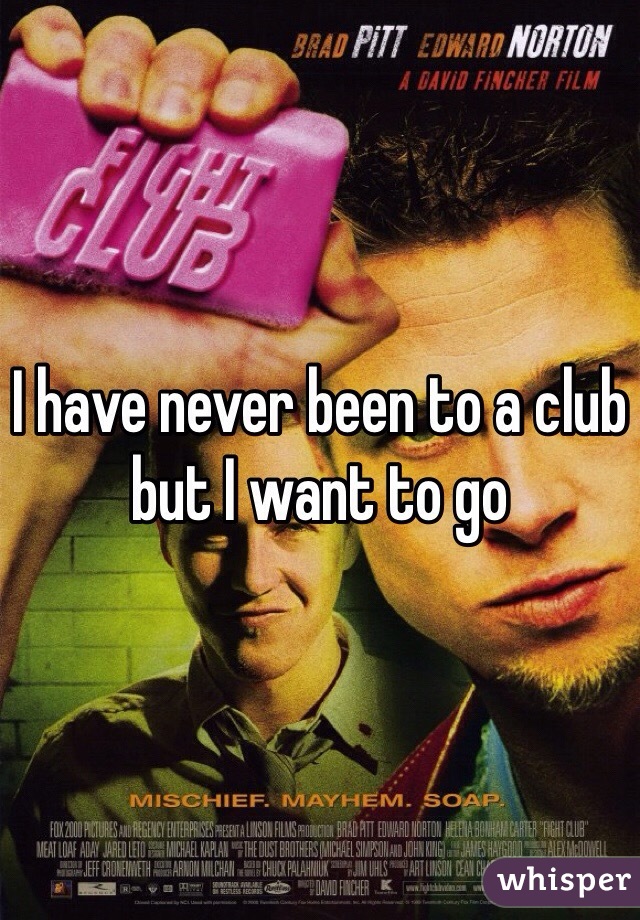 I have never been to a club but I want to go 