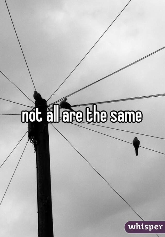 not all are the same
