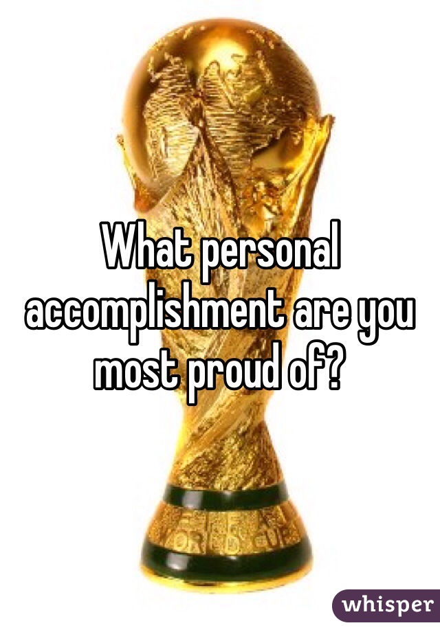 What personal accomplishment are you most proud of?