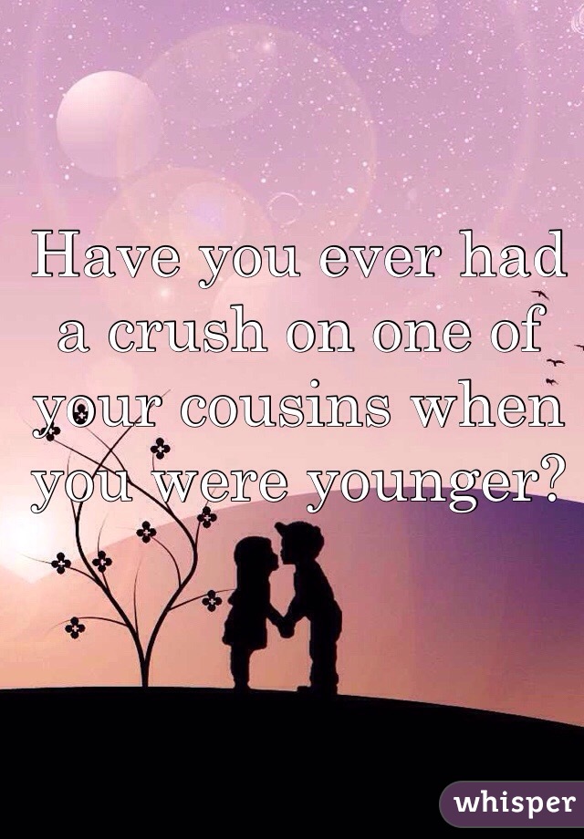 Have you ever had a crush on one of your cousins when you were younger? 