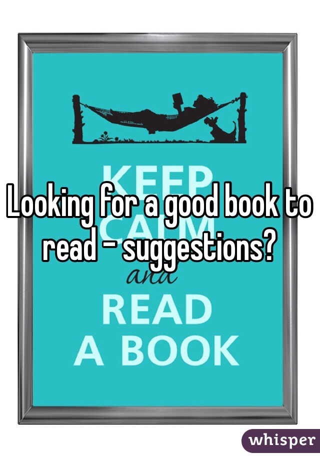 Looking for a good book to read - suggestions?