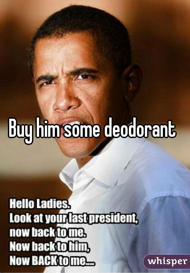 Buy him some deodorant 