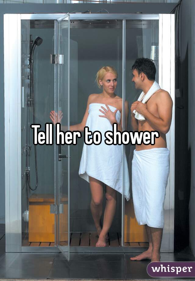 Tell her to shower 