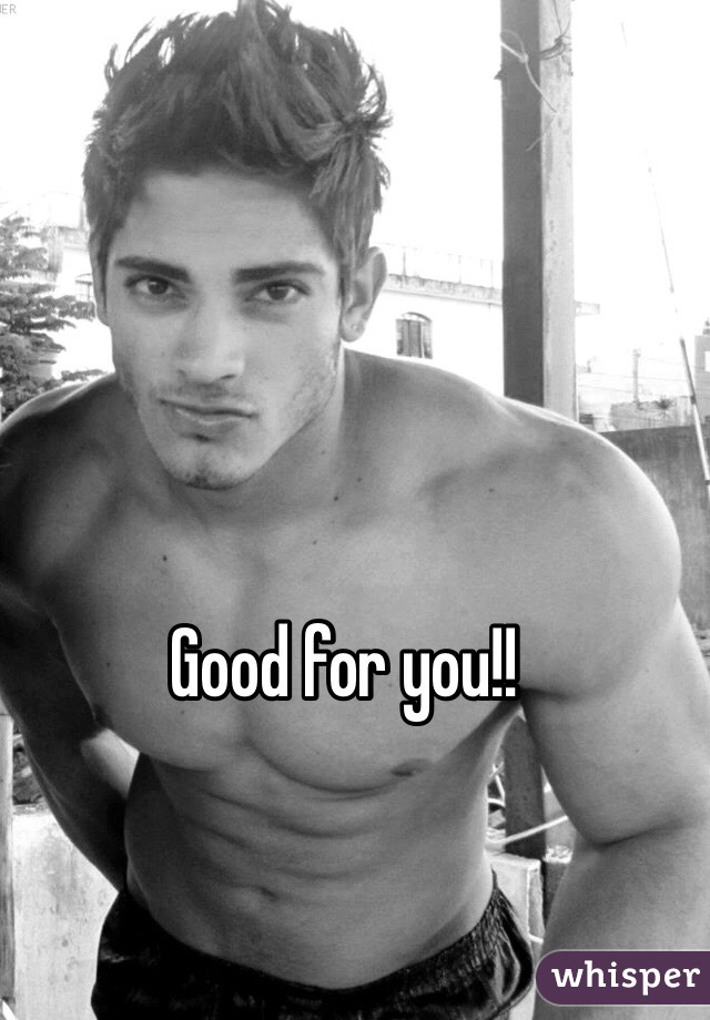Good for you!!