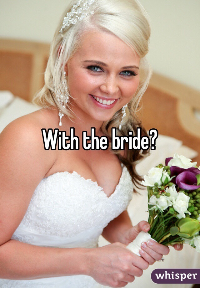 With the bride?