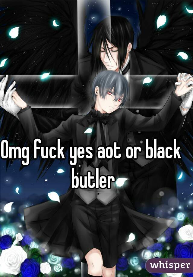 Omg fuck yes aot or black butler
