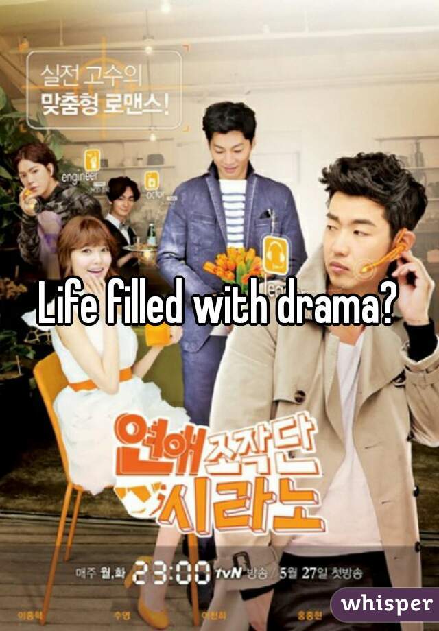 Life filled with drama?