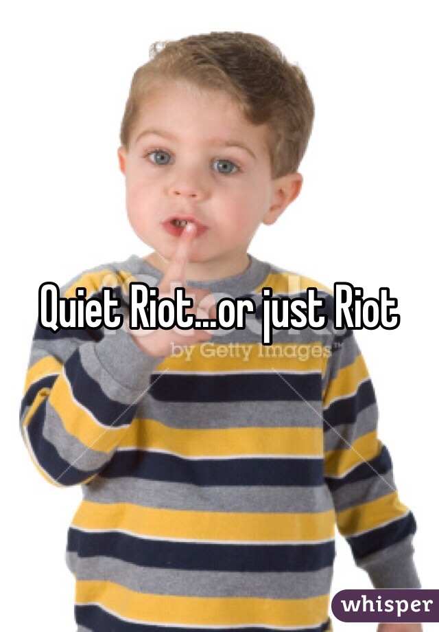 Quiet Riot...or just Riot