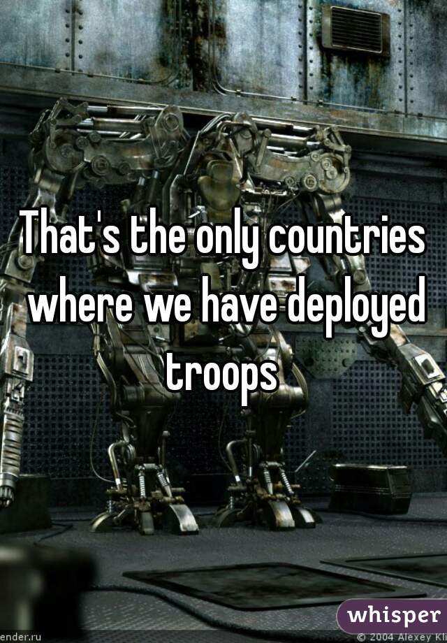 That's the only countries where we have deployed troops 
