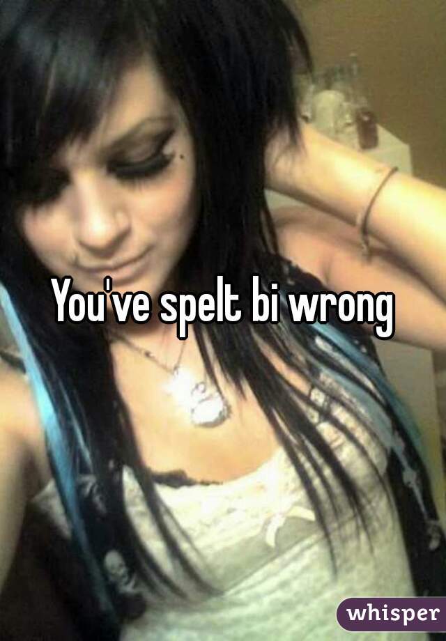 You've spelt bi wrong
