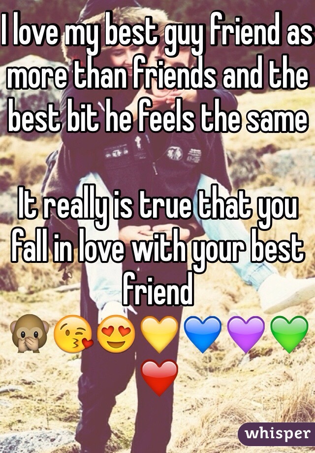 I love my best guy friend as more than friends and the best bit he feels the same 

It really is true that you fall in love with your best friend
🙊😘😍💛💙💜💚❤️