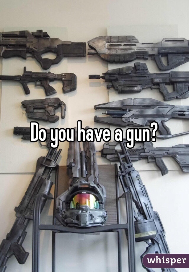 Do you have a gun?