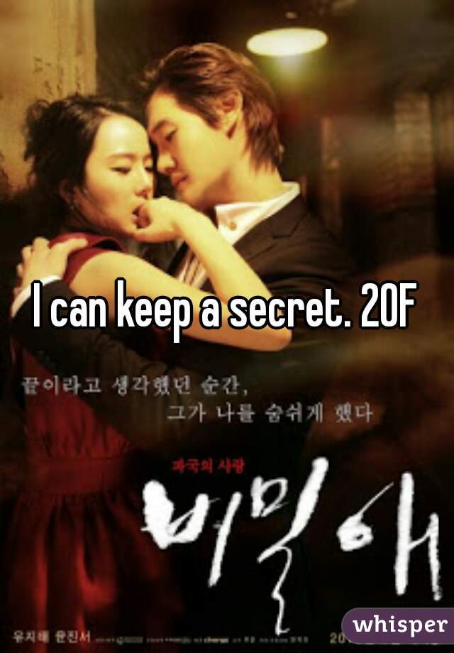 I can keep a secret. 20F