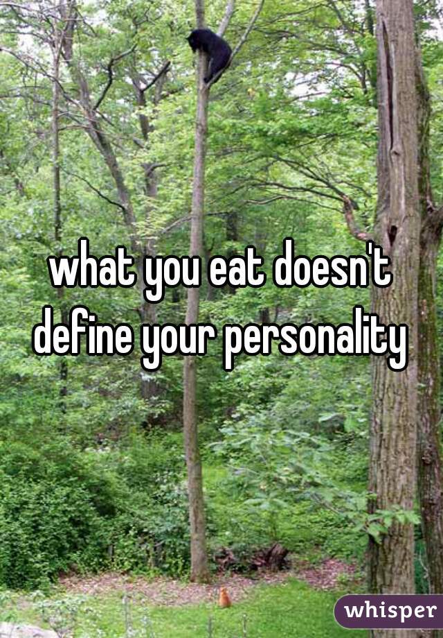 what you eat doesn't define your personality 