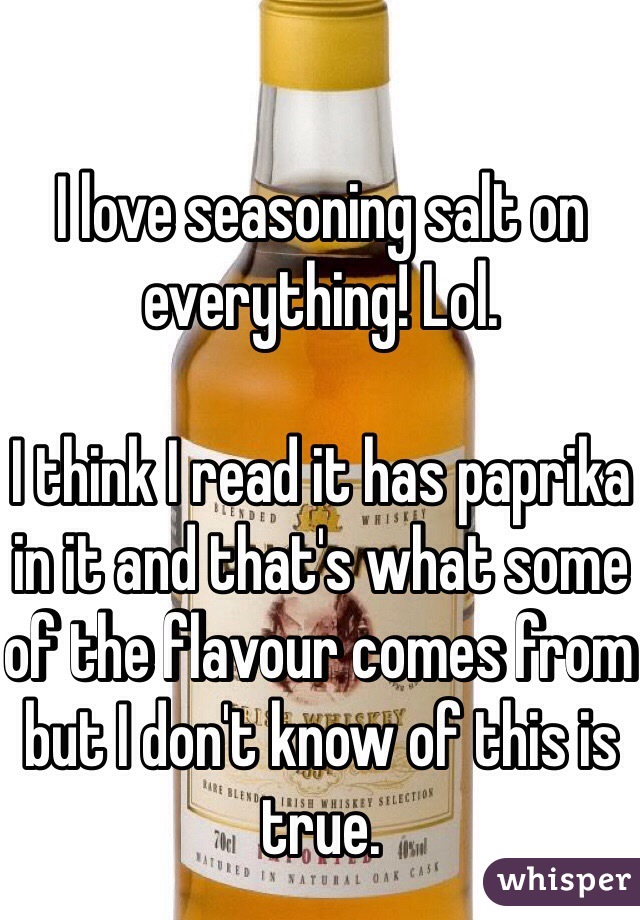 I love seasoning salt on everything! Lol.

I think I read it has paprika in it and that's what some of the flavour comes from but I don't know of this is true. 