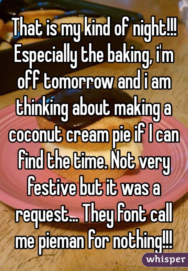 That is my kind of night!!! Especially the baking, i'm off tomorrow and i am thinking about making a coconut cream pie if I can find the time. Not very festive but it was a request... They font call me pieman for nothing!!!