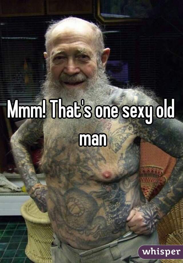 Mmm! That's one sexy old man