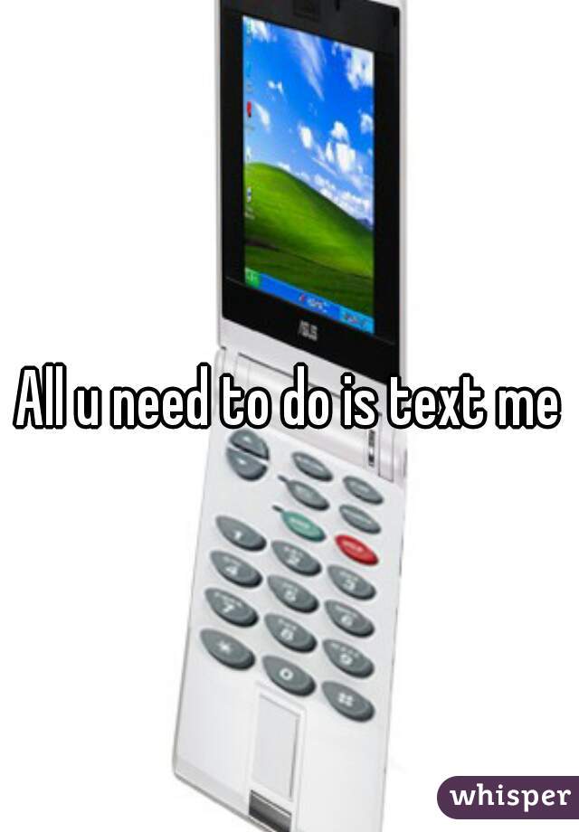 All u need to do is text me
