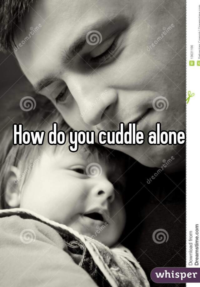 How do you cuddle alone
