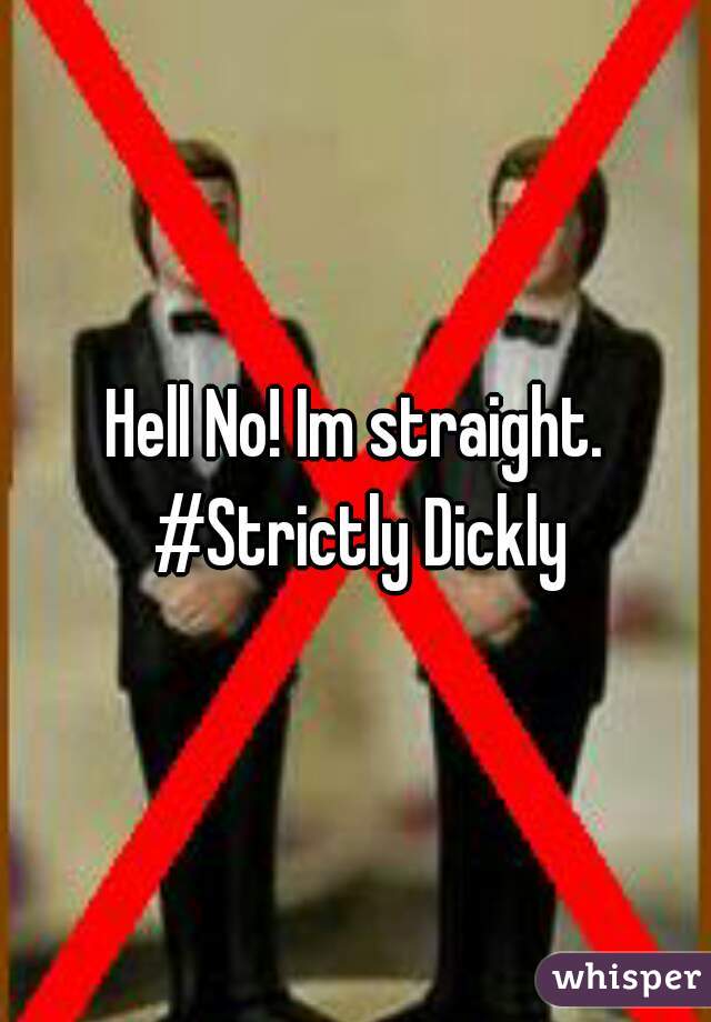 Hell No! Im straight. #Strictly Dickly