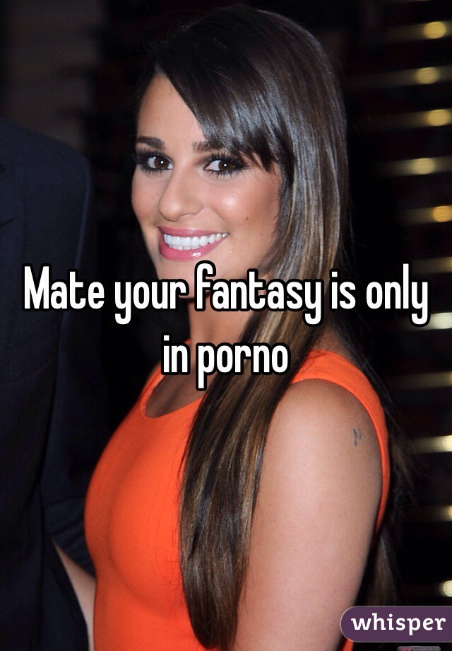 Mate your fantasy is only in porno
