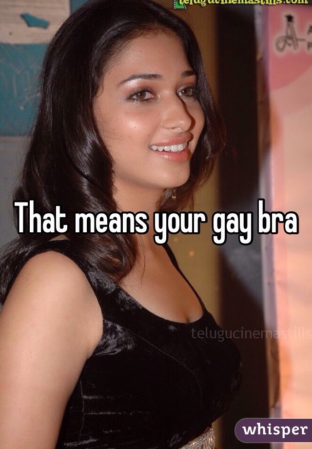 That means your gay bra 