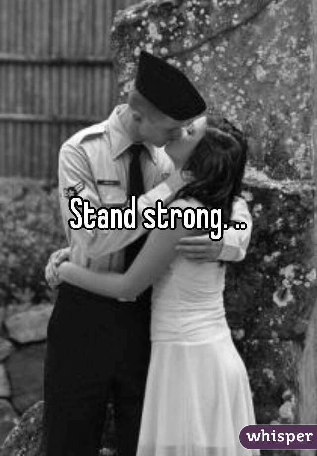 Stand strong. ..