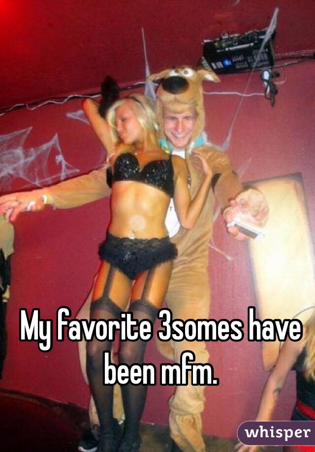 My favorite 3somes have been mfm.