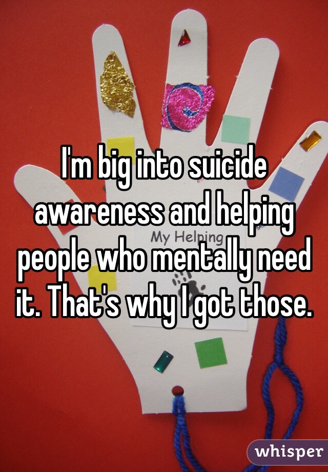 I'm big into suicide awareness and helping people who mentally need it. That's why I got those. 