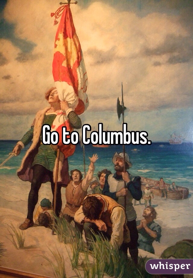 Go to Columbus. 