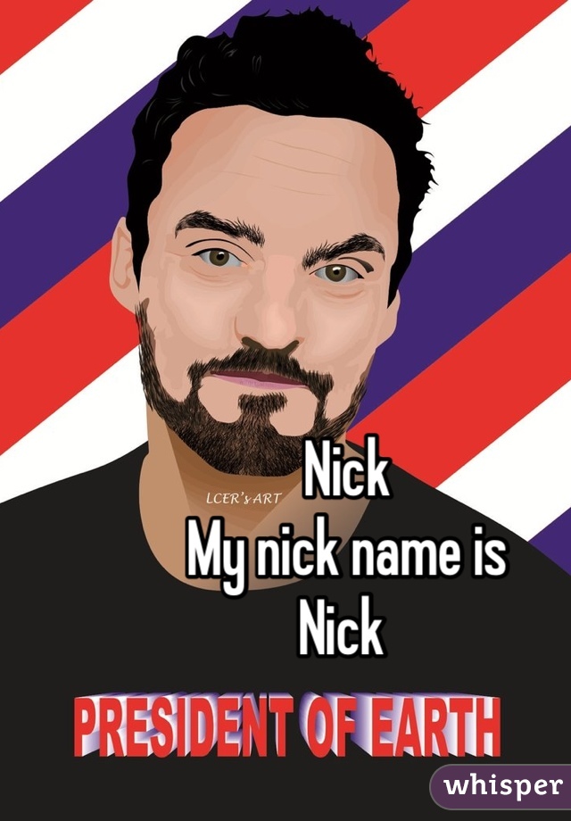 Nick 
My nick name is 
Nick 