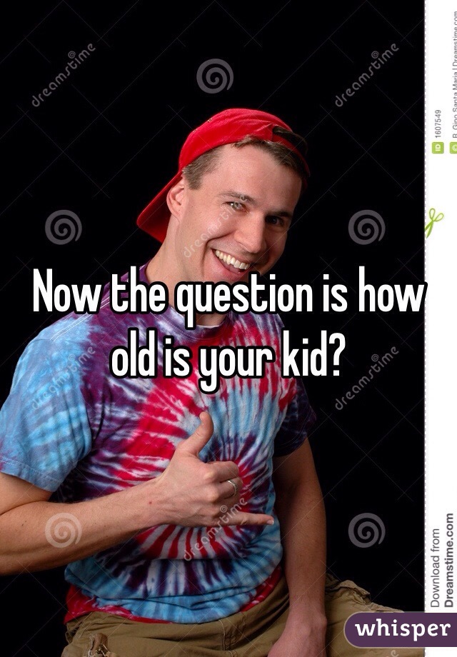 Now the question is how old is your kid?