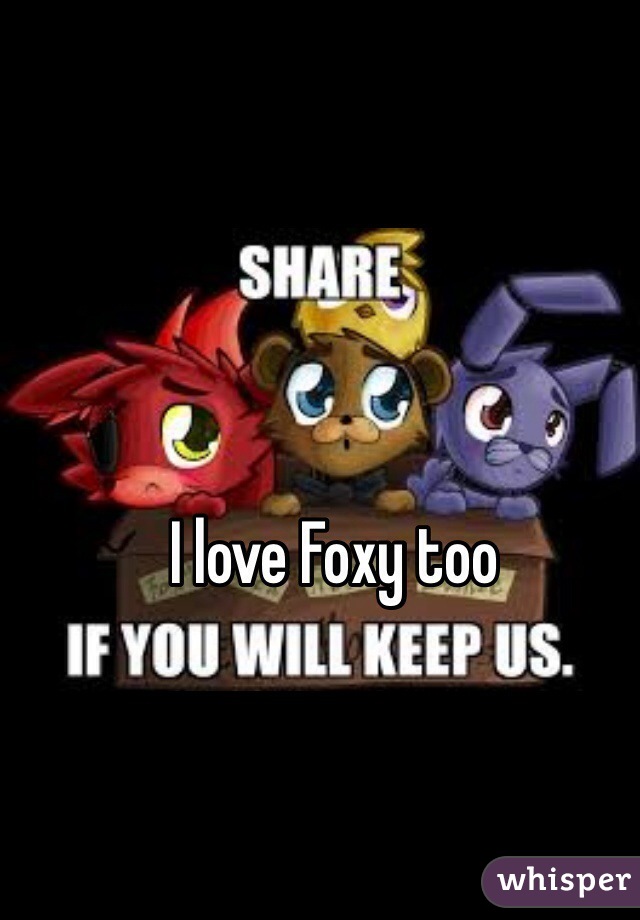 I love Foxy too 