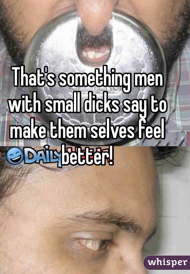 That's something men with small dicks say to make them selves feel better!