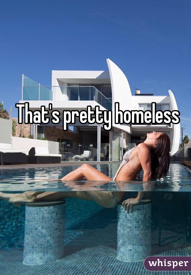 That's pretty homeless