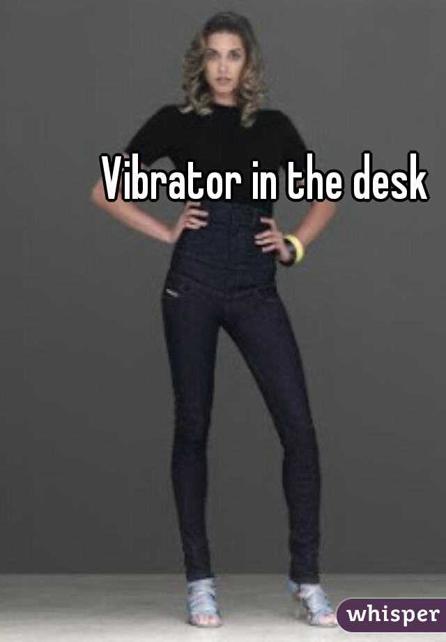 Vibrator in the desk