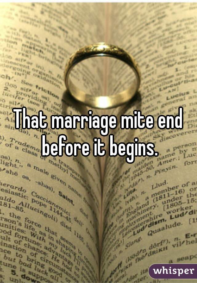 That marriage mite end before it begins.
