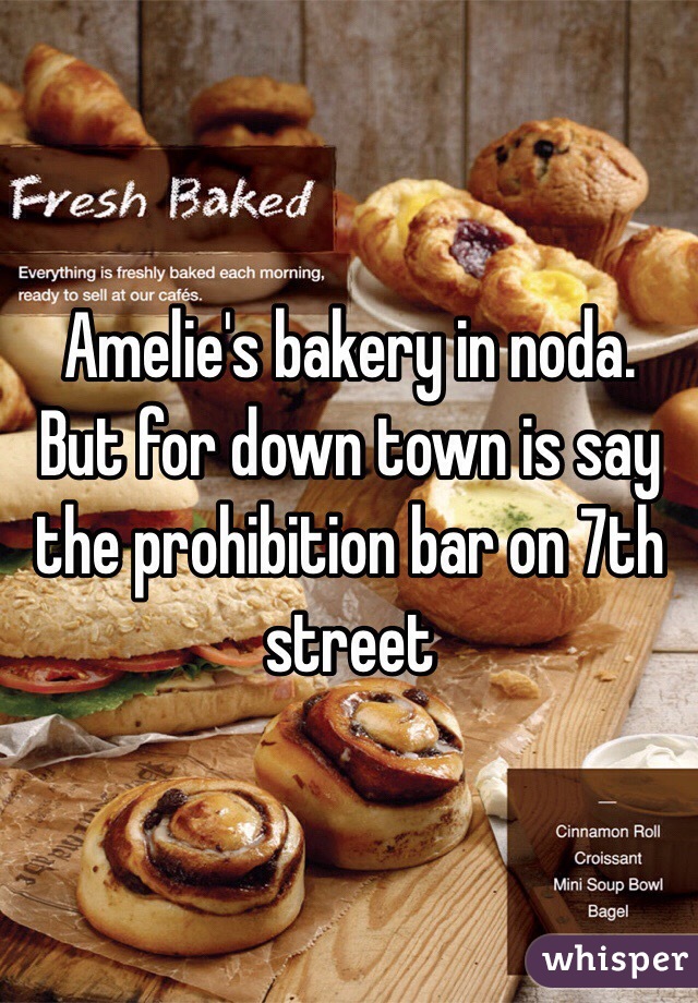 Amelie's bakery in noda. But for down town is say the prohibition bar on 7th street