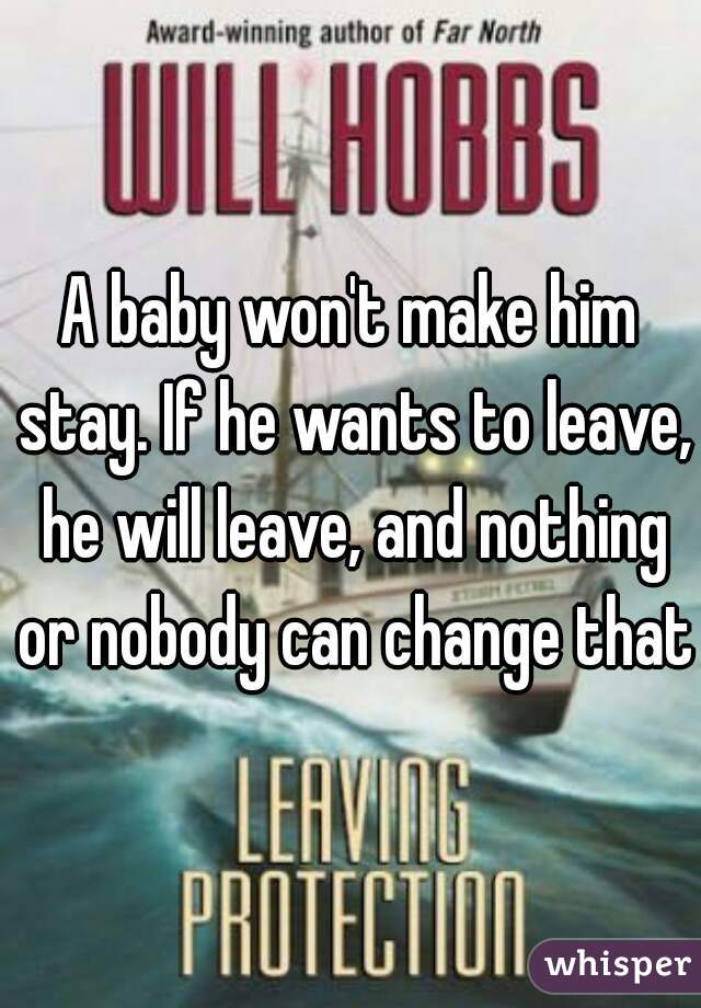 A baby won't make him stay. If he wants to leave, he will leave, and nothing or nobody can change that