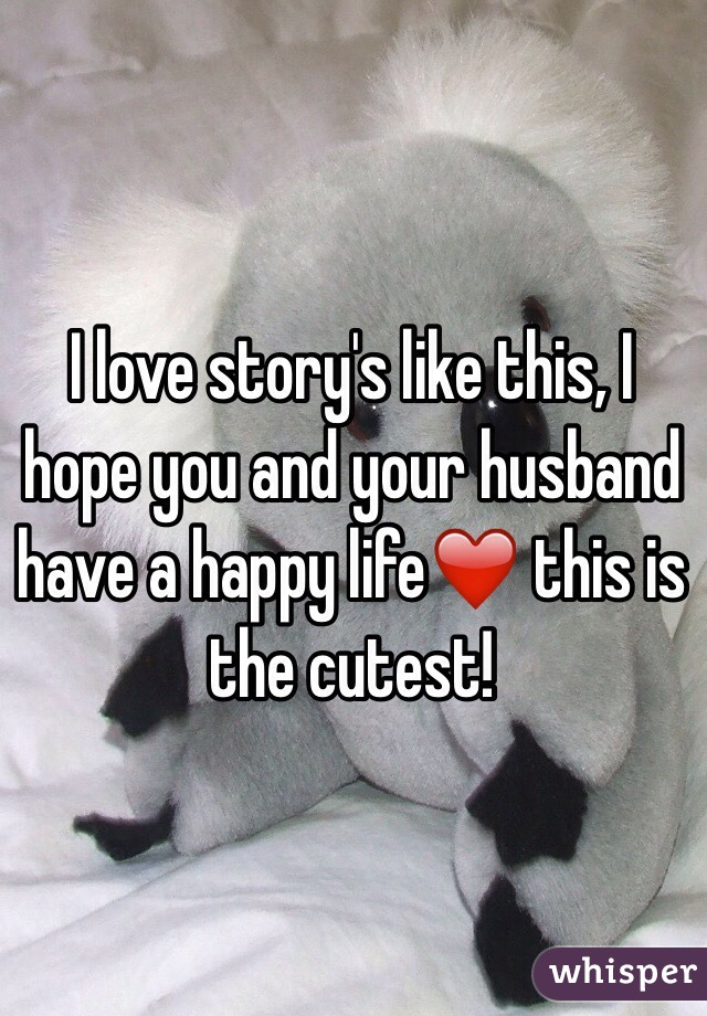 I love story's like this, I hope you and your husband have a happy life❤️ this is the cutest! 