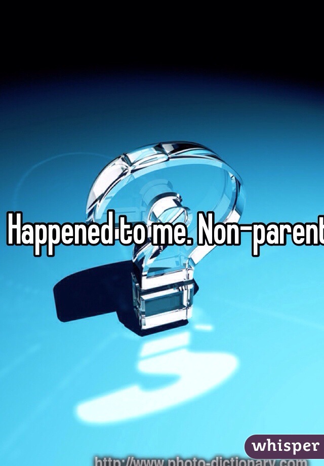 Happened to me. Non-parents don't understand. 