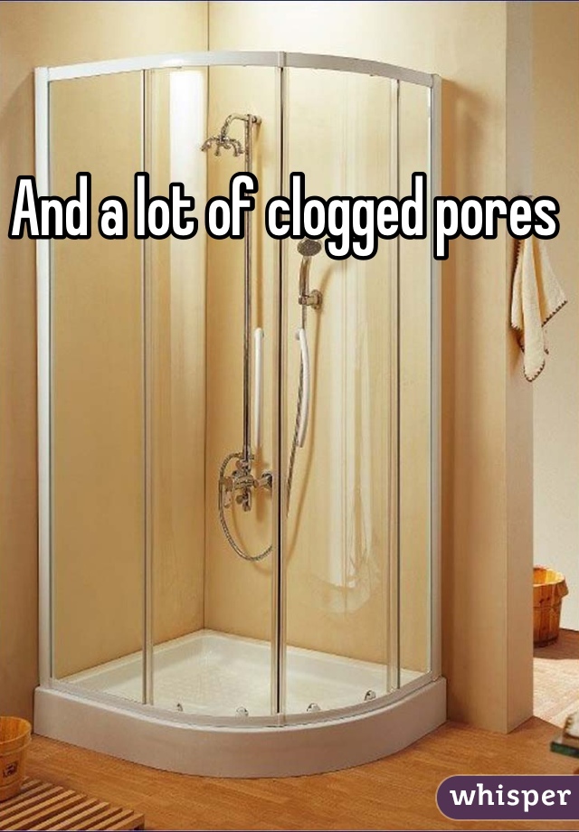And a lot of clogged pores 