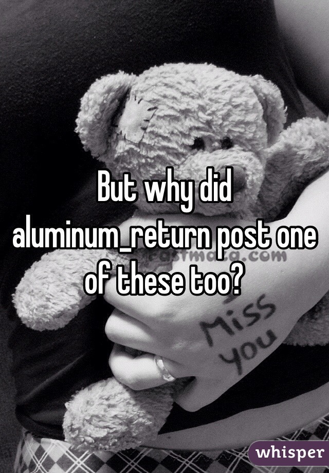 But why did aluminum_return post one of these too?