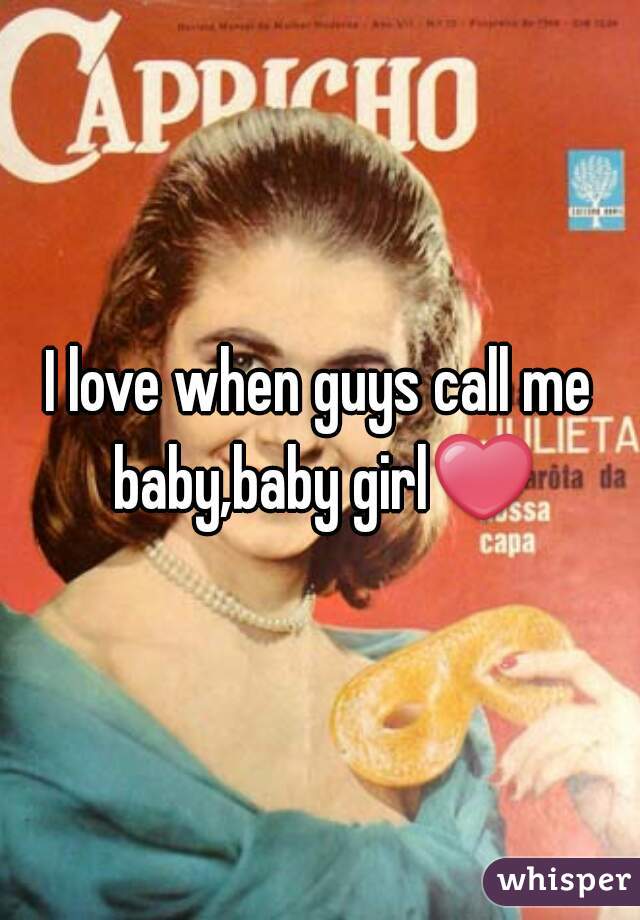 I love when guys call me baby,baby girl❤