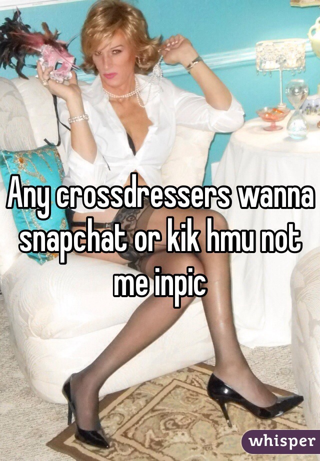 Any crossdressers wanna snapchat or kik hmu not me inpic