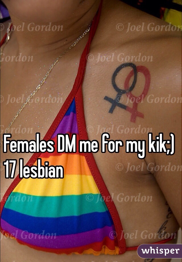 Females DM me for my kik;) 
17 lesbian 
